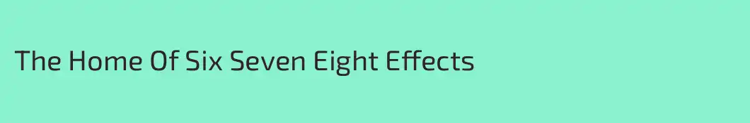 The Home Of Six Seven Eight Effects
